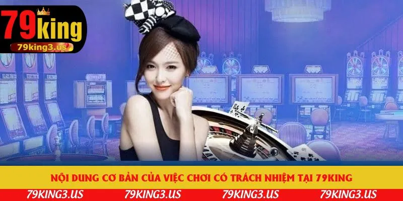Nội dung cơ bản của việc chơi có trách nhiệm tại 79king