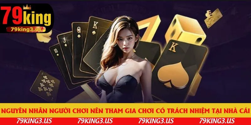Nguyên nhân người chơi nên tham gia chơi có trách nhiệm tại nhà cái