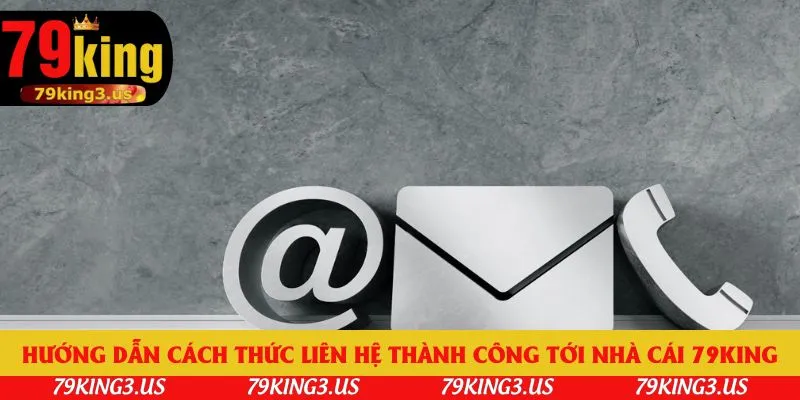 Hướng dẫn cách thức liên hệ thành công tới nhà cái 79king