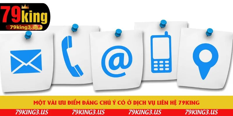Một vài ưu điểm đáng chú ý có ở dịch vụ liên hệ 79king